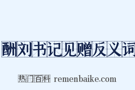 酬刘书记见赠反义词是什么意思的图片